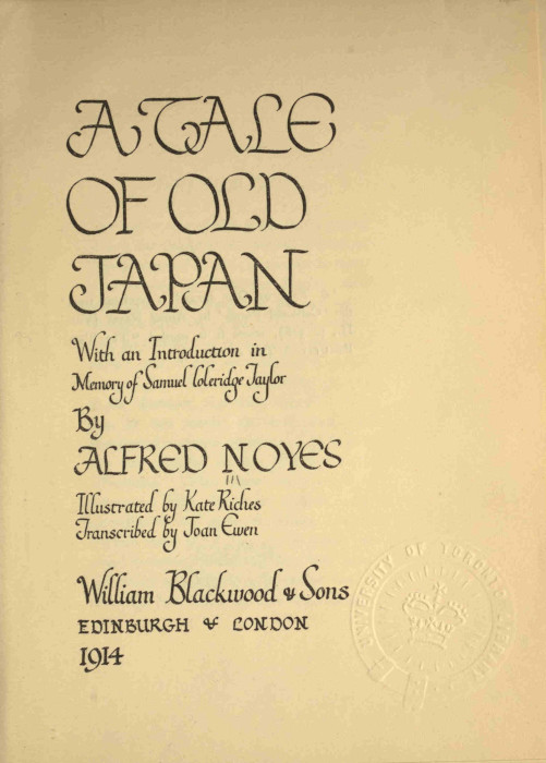 A TALE OF OLD JAPAN  With an Introduction in Memory of Samuel Coleridge Taylor  By ALFRED NOYES  Illustrated by Kate Riches Transcribed by Joan Ewen  William Blackwood & Sons EDINBURGH & LONDON 1914